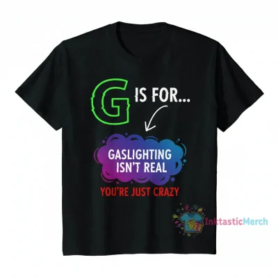 Gaslighting Isn't Real You're Just Crazy T-Shirt | Funny Slogan Tee