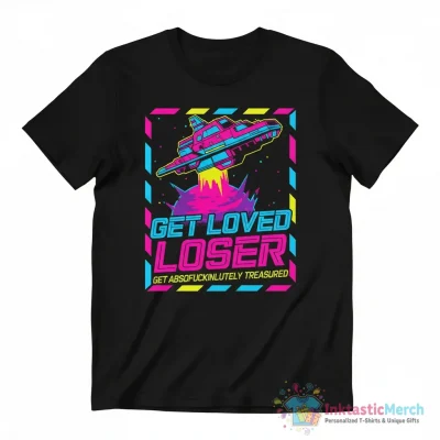 Get loved loser get absofuckinlutely treasured shirt - High Quality Printed T-Shirt