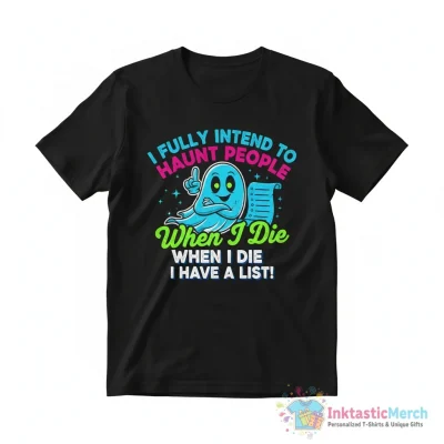 Ghost I fully intend to haunt people when I die I have a list shirt - High Quality Printed T-Shirt