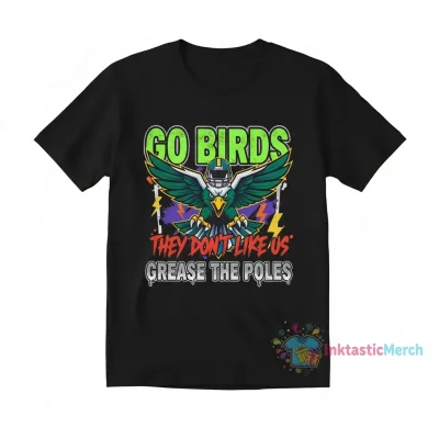 Go Birds They Don't Like Us Grease The Poles T-Shirt - Philadelphia Fan Apparel