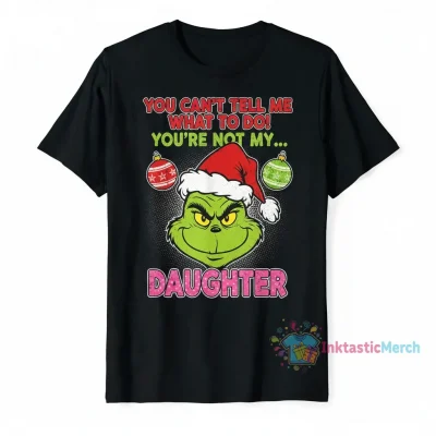 Grinch Christmas Shirt: "You're Not My Daughter" - Bold & Durable