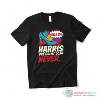Heels Up Harris President never shirt - High Quality Printed T-Shirt