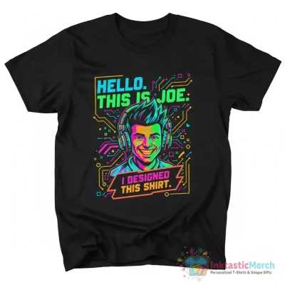Hey its Joe can you make a shirt says this shirt was designed by Joe shirt - High Quality Printed T-Shirt
