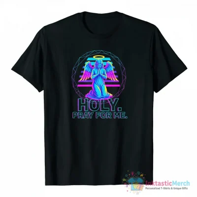 Holy pray for me shirt - High Quality Printed T-Shirt