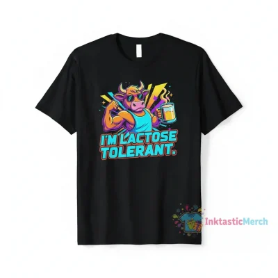 I’m Lactose Tolerant Funny Novelty T-Shirt for Dairy Lovers