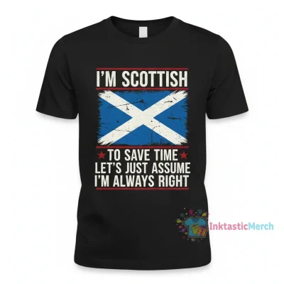 I’m Scottish To Save Time Let’s Just Assume I’m Always Right T-Shirt