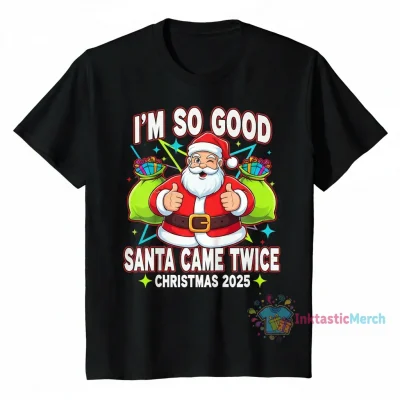 Funny "I'm So Good Santa Came Twice" Christmas 2025 T-Shirt
