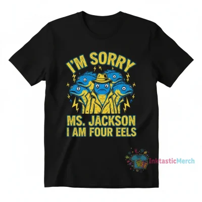 I’m sorry Ms. Jackson I am four eels shirt