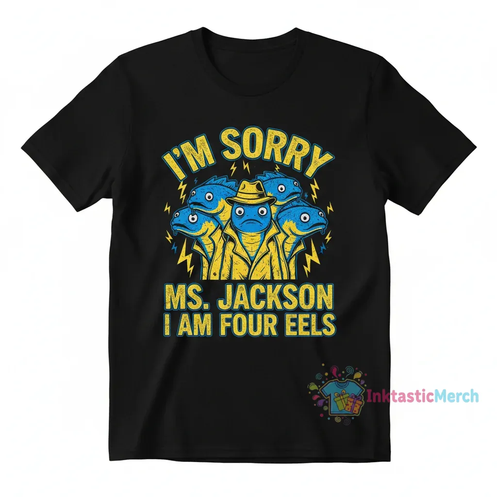 I’m sorry Ms. Jackson I am four eels shirt 1 I’m sorry Ms. Jackson I am four eels shirt