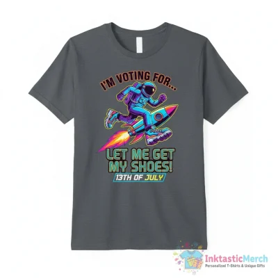 I’m voting for let me get my shoes 13th Of July shirt - High Quality Printed T-Shirt