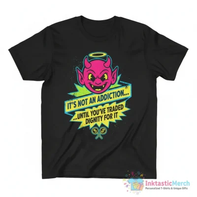 It’s not an addiction until you’ve sucked dich for it shirt - High Quality Printed T-Shirt