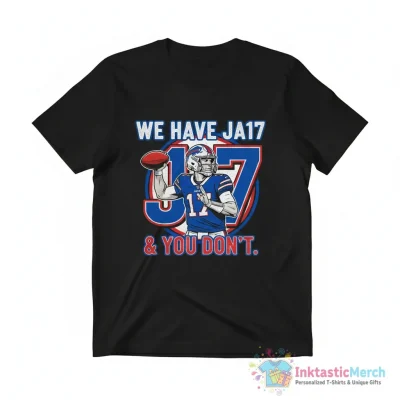 Josh Allen we have JA17 and you don’t Buffalo Bills shirt - High Quality Printed T-Shirt