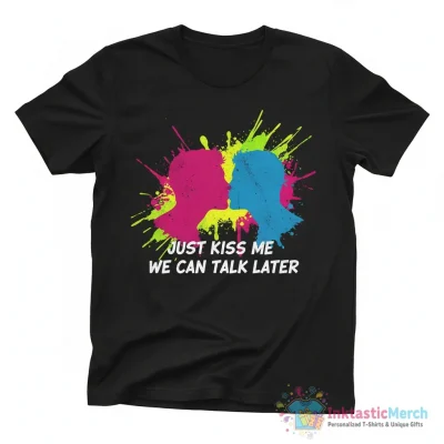 "just kiss me we can talk later" Essential T-Shirt for Sale by Mirosou - High Quality Printed T-Shirt