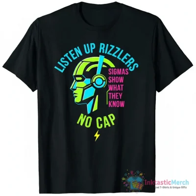 Listen up rizzlers sigmas show what they know no cap text shirt - High Quality Printed T-Shirt