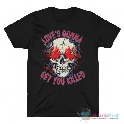 "Love's gonna get you killed" Essential T-Shirt for Sale by TSGDesign - High Quality Printed T-Shirt