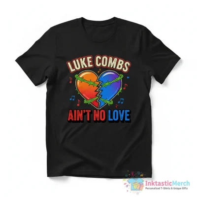 Luke Combs ain’t no love shirt - High Quality Printed T-Shirt