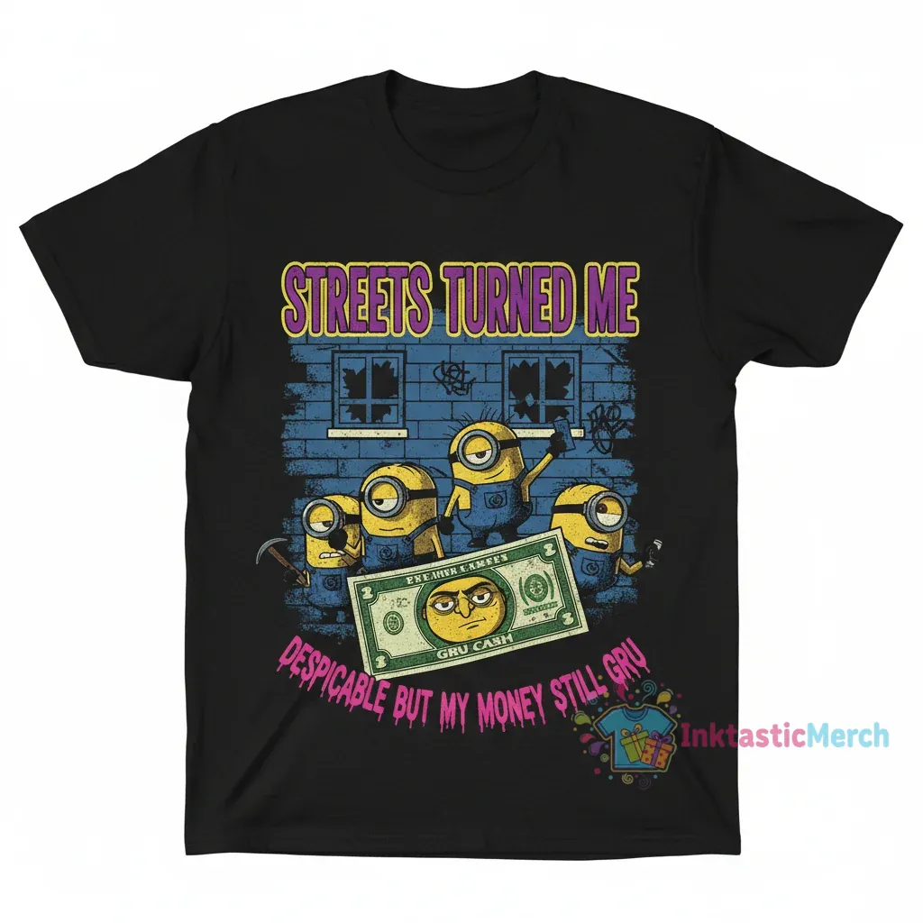 Minions Streets Turned Me Despicable but my money still gru shirt 1 Minions Streets Turned Me Despicable but my money still gru shirt