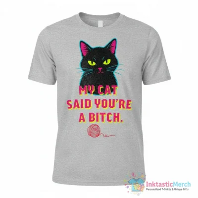 "My Cat Said You're A Bitch Funny Cat" Essential T-Shirt for Sale by JustCrafted - High Quality Printed T-Shirt