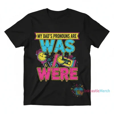 My dad’s pronouns are was were shirt