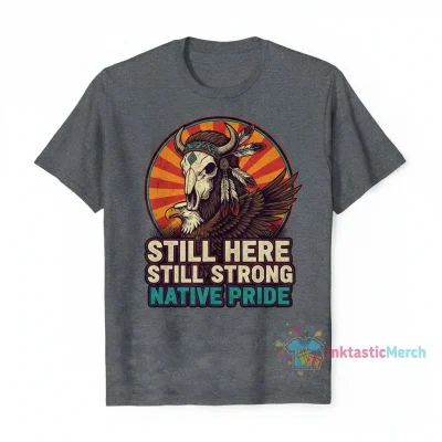 Native American Still Here Still Strong Native Pride T-Shirt