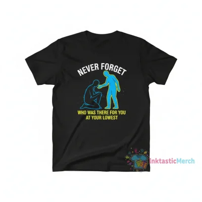 Never Forget Who Was There For You At Your Lowest T-Shirt | Meaningful Graphic Tee