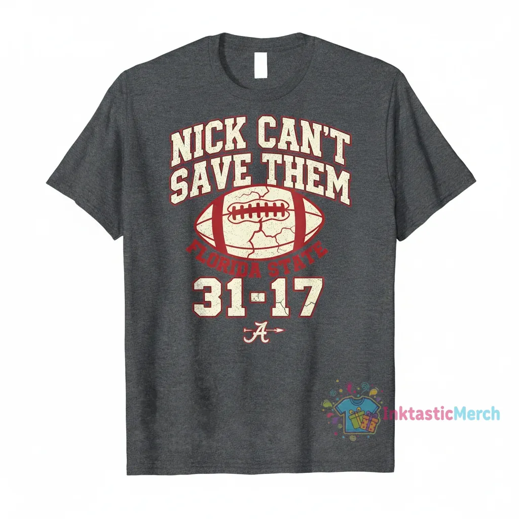Nick Can’t Save Them Florida State 31-17 Alabama shirt 1 Nick Can’t Save Them Florida State 31-17 Alabama shirt