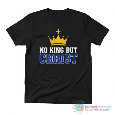 No King But Christ Shirt - High Quality Printed T-Shirt