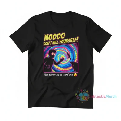 Nooo Don't Kill Yourself Your Powers Are So Useful Aha Shirt