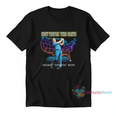 Now Watch This Drive George Dubbya Bush Shirt