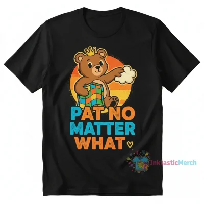 Pat No Matter What Shirt