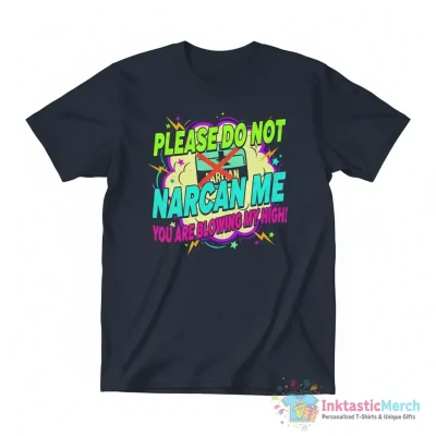 "Please Do Not NARCAN Me You Are Blowing My High!" Active T-Shirt for Sale by remarkableswag - High Quality Printed T-Shirt