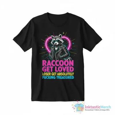 Raccoon get loved loser get absolutely fucking treasured shirt - High Quality Printed T-Shirt