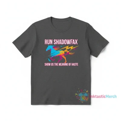Run, Shadowfax, Show Us The Meaning Of Haste T-Shirt - Epic Lord Of The Rings Inspired Graphic Tee