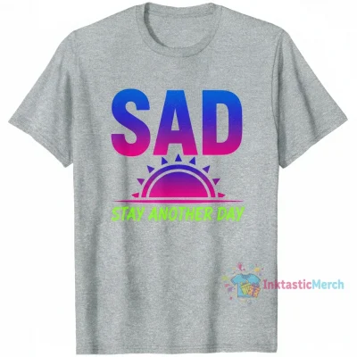 SAD Stay Another Day Mental Health Awareness T-Shirt