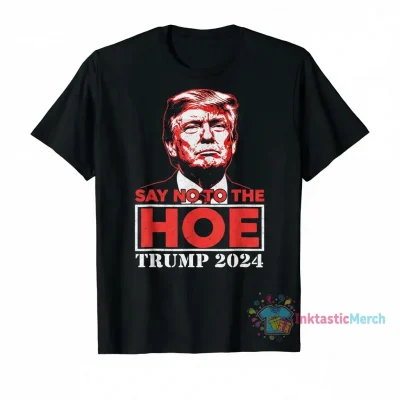 Say No to the hoe Trump 2024 shirt