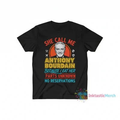 She Calls Me Anthony Bourdain Because I Eat Her Parts Unknown No Reservations T-Shirt | Travel Foodie Tee