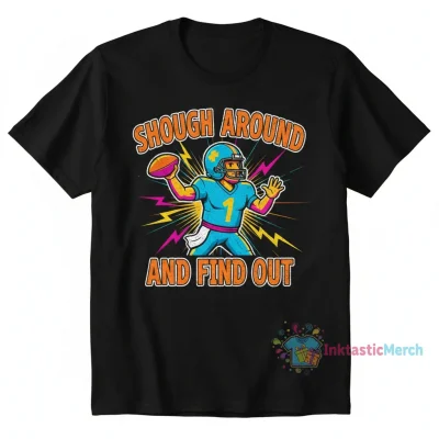 Shough around and find out shirt
