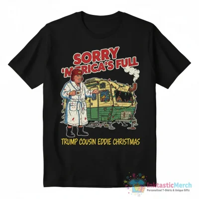 "Sorry ‘Merica’s Full Donald Trump Cousin Eddie Christmas" Essential T-Shirt for Sale by Triggered76 - High Quality Printed T-Shirt