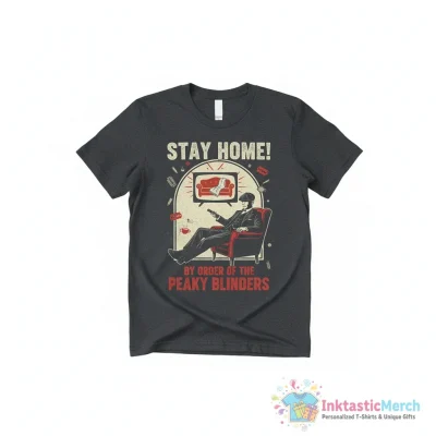 Stay at home by the order of the Peaky Blinders shirt - High Quality Printed T-Shirt