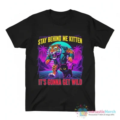 "Stay Behind Me Kitten It's Gonna Get Wild" Essential T-Shirt for Sale by RockFireMerch - High Quality Printed T-Shirt