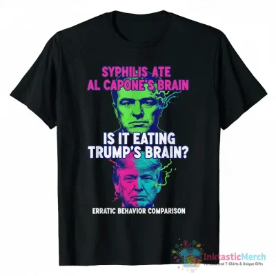 Syphilis ate Al capone’s brain is syphilis eating Trump’s brain a comparison of erratic behavior shirt - High Quality Printed T-Shirt