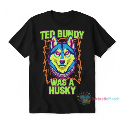Ted Bundy Was A Husky Shirt