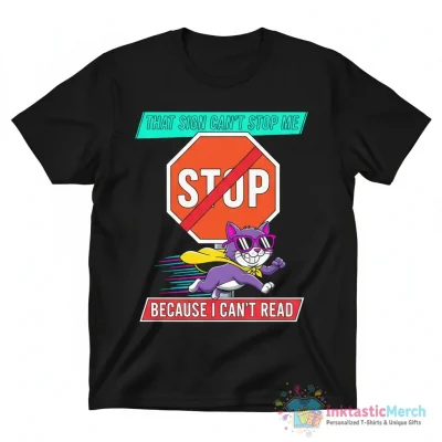 That sign can’t stop me because I can’t read shirt - High Quality Printed T-Shirt