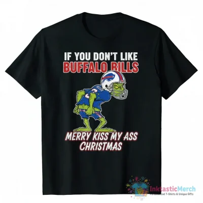 The Grinch if you don’t like Buffalo Bills merry kiss my ass Christmas shirt - High Quality Printed T-Shirt