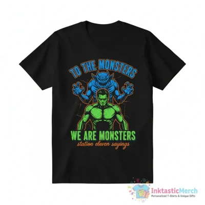 To the Monsters, We are monsters - Station Eleven sayings Essential T-Shirt