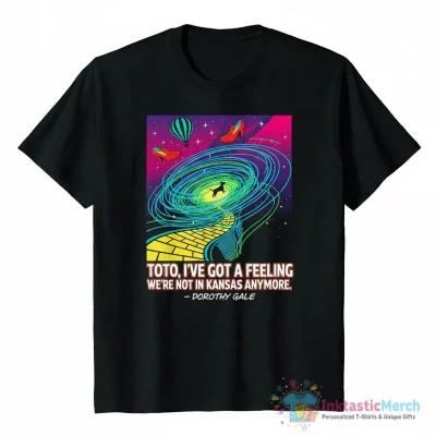 Toto, I've got a feeling we're not in Kansas anymore. - Dorothy Gale Essential T-Shirt