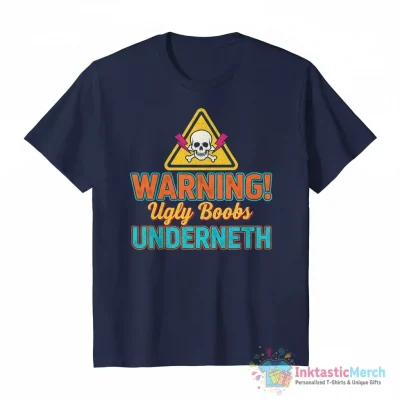 Ưarning ugly boobs underneath shirt - High Quality Printed T-Shirt