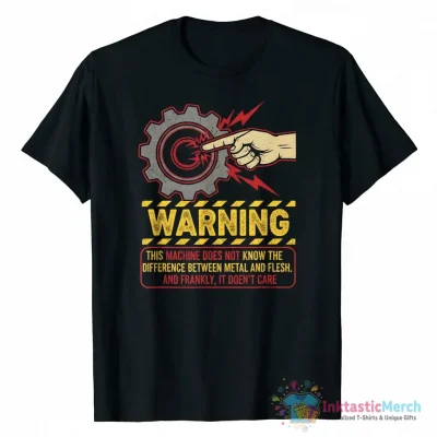 "Warning This Machine Does Not Know The Difference Between Metal And Flesh - Meme, Oddly Specific, Machine Safety" Essential T-Shirt for Sale by SpaceDogLaika - High Quality Printed T-Shirt