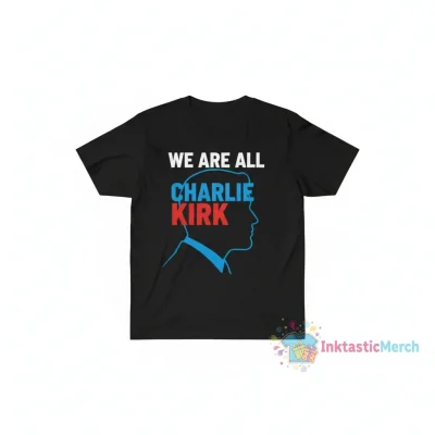 We Are All Charlie Kirk: A Statement of Unity Fundraiser Shirt