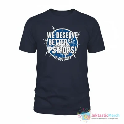"We Deserve Better Psy Ops (White on Blue)" Essential T-Shirt for Sale by FE-Customs - High Quality Printed T-Shirt
